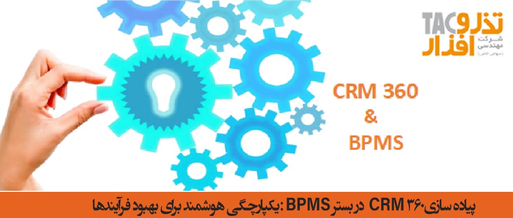 پیاده سازیCRM 360 در بستر BPMS یکپارچگی هوشمند برای بهبود فرآیندها